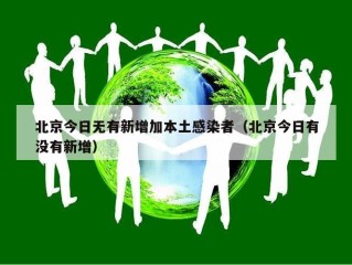 北京今日无有新增加本土感染者（北京今日有没有新增）