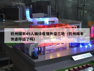 杭州顺丰49人确诊疫情外溢三地（杭州顺丰快递停运了吗）