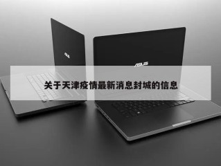 关于天津疫情最新消息封城的信息
