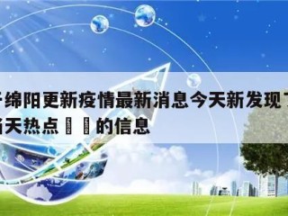 关于绵阳更新疫情最新消息今天新发现了15例当天热点㊙️的信息