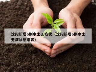 沈阳新增6例本土无症状（沈阳新增6例本土无症状感染者）
