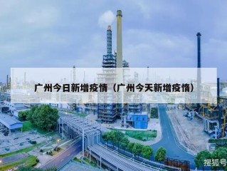 广州今日新增疫情（广州今天新增疫惰）