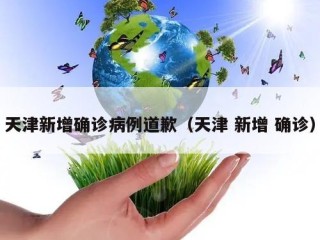 天津新增确诊病例道歉（天津 新增 确诊）