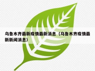 乌鲁木齐最新疫情最新消息（乌鲁木齐疫情最新新闻消息）
