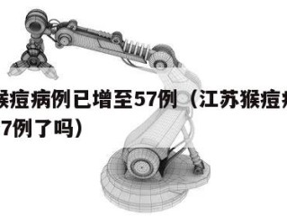 江苏猴痘病例已增至57例（江苏猴痘病例已增至57例了吗）