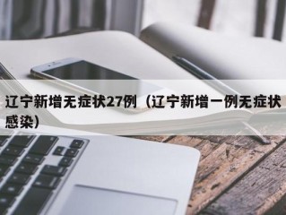 辽宁新增无症状27例（辽宁新增一例无症状感染）