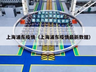 上海浦东疫情（上海浦东疫情最新数据）