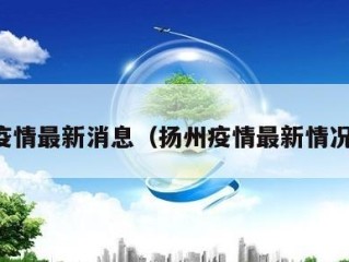 扬州疫情最新消息（扬州疫情最新情况今天）