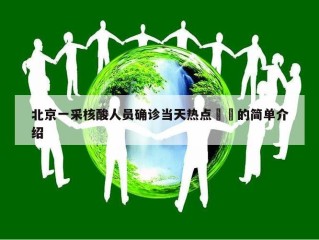 北京一采核酸人员确诊当天热点㊙️的简单介绍