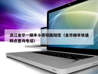 浙江金华一顺丰小哥核酸阳性（金华顺丰快递网点查询电话）