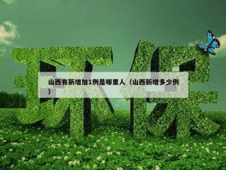 山西有新增加1例是哪里人（山西新增多少例）