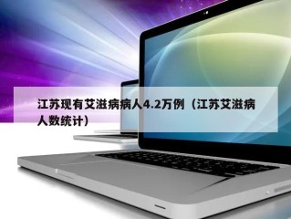 江苏现有艾滋病病人4.2万例（江苏艾滋病人数统计）