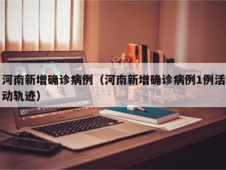 河南新增确诊病例（河南新增确诊病例1例活动轨迹）