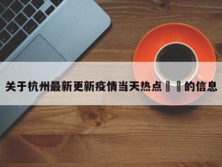 关于杭州最新更新疫情当天热点㊙️的信息