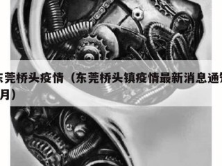东莞桥头疫情（东莞桥头镇疫情最新消息通知5月）