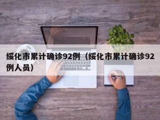 绥化市累计确诊92例（绥化市累计确诊92例人员）