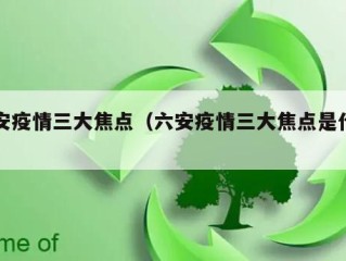 六安疫情三大焦点（六安疫情三大焦点是什么）