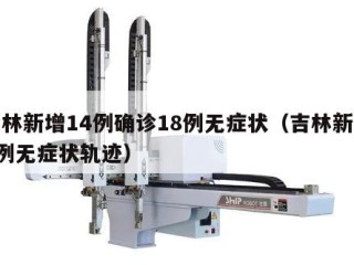 吉林新增14例确诊18例无症状（吉林新增4例无症状轨迹）