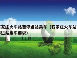 石家庄火车站暂停进站乘车（石家庄火车站暂停进站乘车要求）