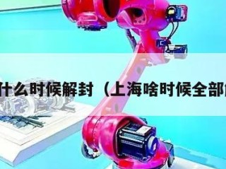 上海什么时候解封（上海啥时候全部解封）