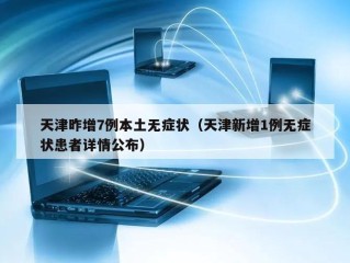 天津昨增7例本土无症状（天津新增1例无症状患者详情公布）