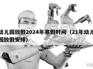 幼儿园放假2024年寒假时间（21年幼儿园放假安排）