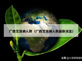 广西艾滋病人数（广西艾滋病人数最新消息）