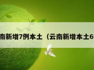 云南新增7例本土（云南新增本土6例）