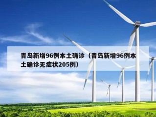 青岛新增96例本土确诊（青岛新增96例本土确诊无症状205例）