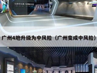 广州4地升级为中风险（广州变成中风险）