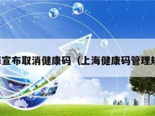 上海宣布取消健康码（上海健康码管理规定）