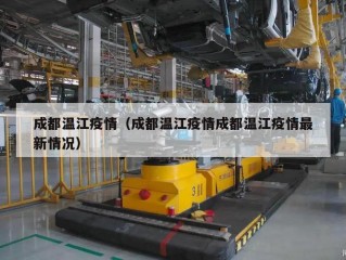 成都温江疫情（成都温江疫情成都温江疫情最新情况）