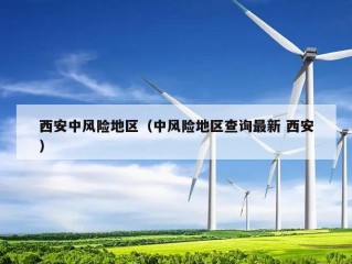西安中风险地区（中风险地区查询最新 西安）