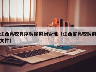 江西高校有序解除封闭管理（江西省高校解封文件）