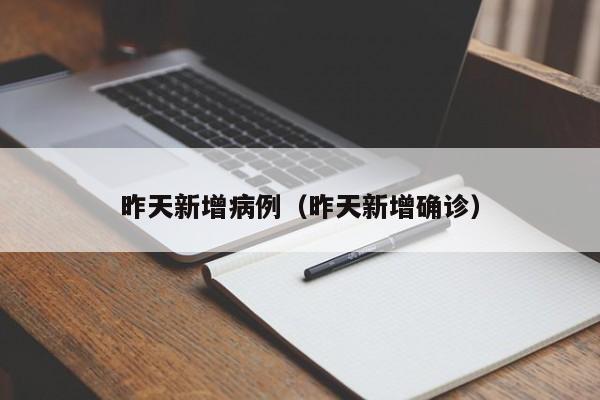 昨天新增病例(昨天新增确诊)