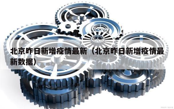 北京昨日新增疫情最新(北京昨日新增疫情最新数据)