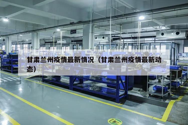 甘肃兰州疫情最新情况(甘肃兰州疫情最新动态)