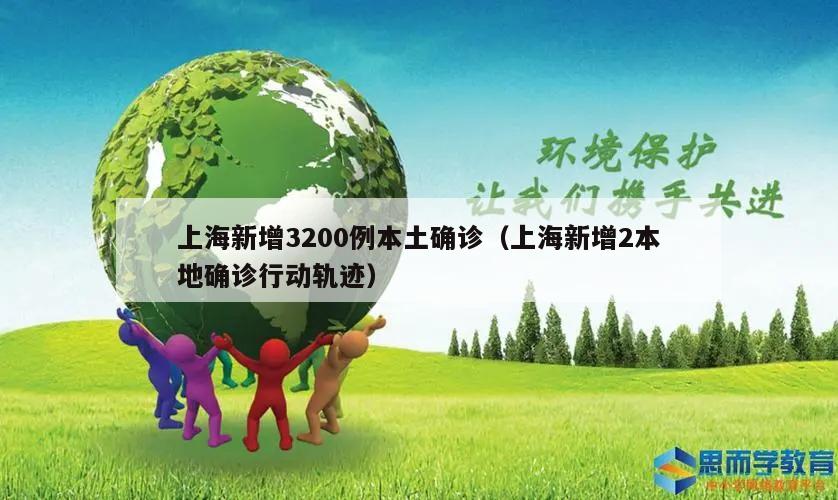 上海新增3200例本土确诊(上海新增2本地确诊行动轨迹)