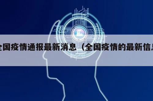 全国疫情通报最新消息(全国疫情的最新信息)
