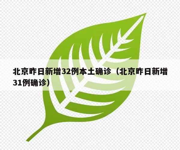 北京昨日新增32例本土确诊(北京昨日新增31例确诊)